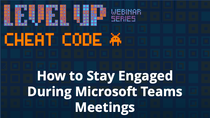 Cheat Code: How To Stay Engaged During Microsoft Teams Meetings