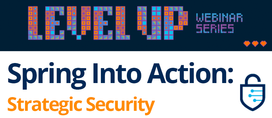 Spring into Action: Forward Thinking with Strategic Security<br><div class="excr">ON-DEMAND WEBINAR</div>